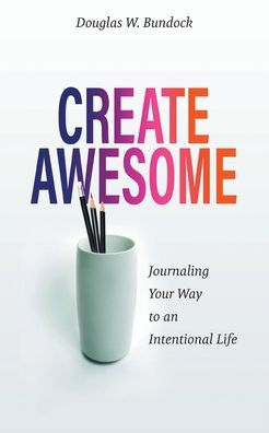Create Awesome: Journaling Your Way to an Intentional Life