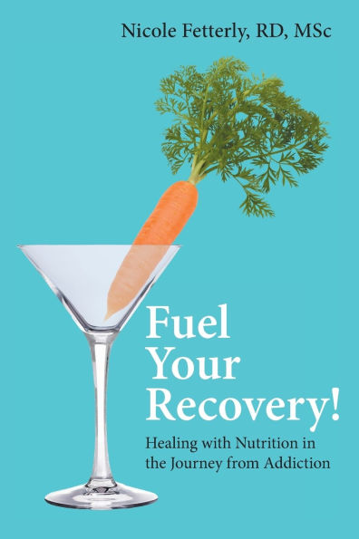 Fuel Your Recovery!: Healing with Nutrition the Journey from Addiction