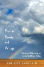 Prairie Roots and Wings: Memoirs of Growing up in the Red River Valley