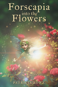 Title: Forscapia into the Flowers, Author: Patricia Rowe