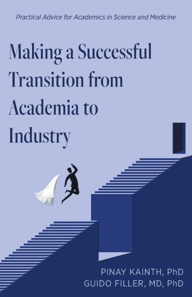 Making a Successful Transition from Academia to Industry: Practical Advice for Academics Science and Medicine