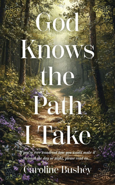 God Knows the Path I Take: If you've ever wondered how you would make it through day or night, please read on...