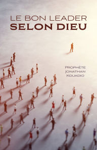 Title: Le bon leader selon Dieu, Author: Prophete Jonathan Kouadio