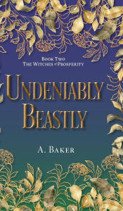 Title: Undeniably Beastly, Author: A Baker