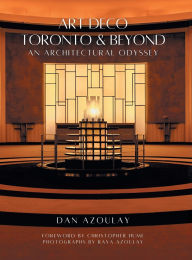 Title: Art Deco Toronto and Beyond: An Architectural Odyssey, Author: Dan Azoulay