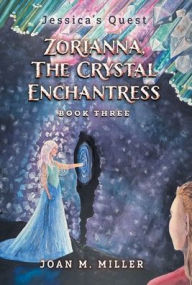 Title: Zorianna, The Crystal Enchantress, Author: Joan M Miller
