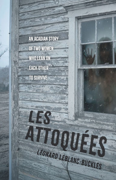 Les Attoqu�es: An Acadian Story of Two Women Who Lean On Each Other to Survive
