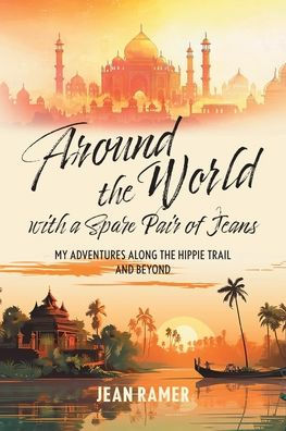 Around the World with a Spare Pair of Jeans: My Adventures Along Hippie Trail and Beyond