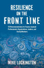 Resilience on the Front Line: 101 Recommendations for Trauma-exposed Professionals, Organizations, Leaders, and Family Members