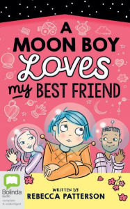 Title: A Moon Boy Loves My Best Friend, Author: Rebecca Patterson
