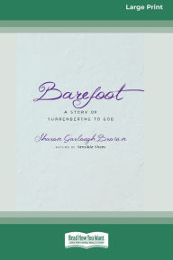Title: Barefoot: A Story of Surrendering to God (Large Print 16 Pt Edition), Author: Sharon Garlough Brown