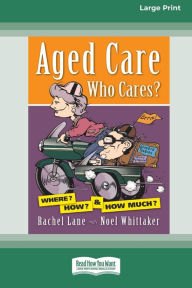 Title: Aged Care. Who Cares?: Where? How? & How Much? (Large Print 16 Pt Edition), Author: Rachel Lane