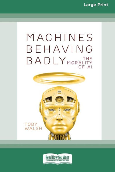 Machines Behaving Badly: The Morality of AI (Large Print 16 Pt Edition)