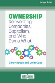 Title: Ownership: Reinventing Companies, Capitalism, and Who Owns What [Large Print 16 Pt Edition], Author: Corey Rosen