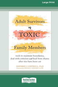 Title: Adult Survivors of Toxic Family Members: Tools to Maintain Boundaries, Deal with Criticism, and Heal from Shame After Ties Have Been Cut [Large Print 16 Pt Edition], Author: Sherrie Campbell