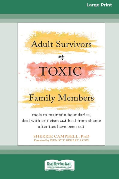 Adult Survivors of Toxic Family Members: Tools to Maintain Boundaries, Deal with Criticism, and Heal from Shame After Ties Have Been Cut [Large Print 16 Pt Edition]