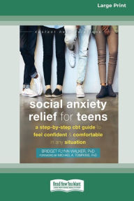 Title: Social Anxiety Relief for Teens: A Step-by-Step CBT Guide to Feel Confident and Comfortable in Any Situation [Large Print 16 Pt Edition], Author: Bridget F Walker