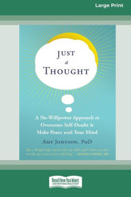 Title: Just a Thought: A No-Willpower Approach to Overcome Self-Doubt and Make Peace with Your Mind [Large Print 16 Pt Edition], Author: Amy Johnson