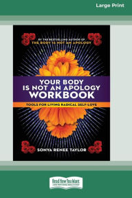 Title: Your Body Is Not an Apology Workbook: Tools for Living Radical Self-Love [Standard Large Print 16 Pt Edition], Author: Sonya Renee Taylor