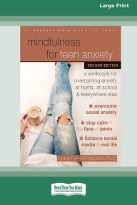 Title: Mindfulness for Teen Anxiety: A Workbook for Overcoming Anxiety at Home, at School, and Everywhere Else [Large Print 16 Pt Edition], Author: Christopher Willard