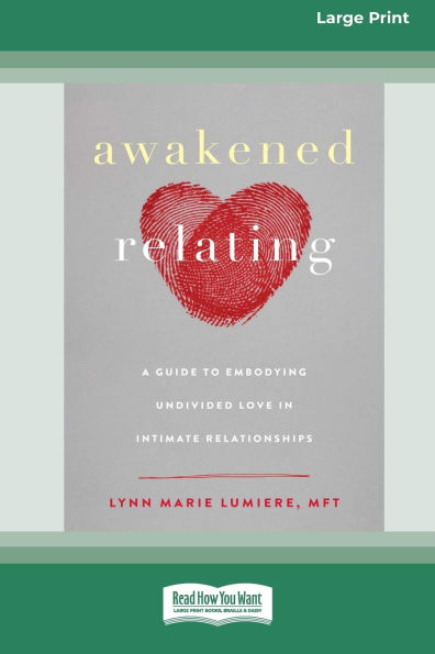 Awakened Relating: A Guide to Embodying Undivided Love in Intimate Relationships (16pt Large Print Format)