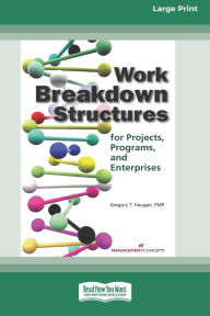 Title: Work Breakdown Structures for Projects, Programs, and Enterprises (16pt Large Print Format), Author: Gregory T Haugan