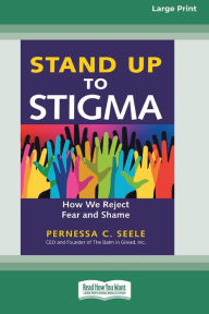 Title: Stand Up to Stigma: How We Reject Fear and Shame [Large Print 16 Pt Edition], Author: Pernessa C Seele