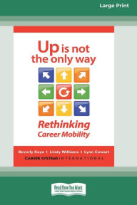 Title: Up Is Not the Only Way: Rethinking Career Mobility [Large Print 16 Pt Edition], Author: Beverly Kaye