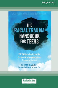 Title: The Racial Trauma Handbook for Teens: CBT Skills to Heal from the Personal and Intergenerational Trauma of Racism (16pt Large Print Edition), Author: Ta'mara Hill