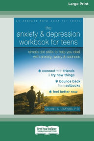 Title: The Anxiety and Depression Workbook for Teens: Simple CBT Skills to Help You Deal with Anxiety, Worry, and Sadness (16pt Large Print Edition), Author: Michael A Tompkins