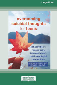 Title: Overcoming Suicidal Thoughts for Teens: CBT Activities to Reduce Pain, Increase Hope, and Build Meaningful Connections (16pt Large Print Edition), Author: Jeremy W Pettit