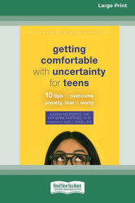 Title: Getting Comfortable with Uncertainty for Teens: 10 Tips to Overcome Anxiety, Fear, and Worry (16pt Large Print Edition), Author: Juliana Negreiros