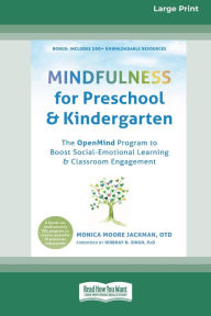 Title: Mindfulness for Preschool and Kindergarten: The OpenMind Program to Boost Social-Emotional Learning and Classroom Engagement (16pt Large Print Edition), Author: Monica Moore Jackman