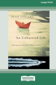 Title: An Unhurried Life: Following Jesus' Rhythms of Work and Rest [Standard Large Print 16 Pt Edition], Author: Alan Fadling