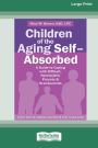 Children of the Aging Self-Absorbed: A Guide to Coping with Difficult, Narcissistic Parents and Grandparents [Standard Large Print 16 Pt Edition]