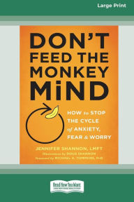 Title: Don't Feed the Monkey Mind: How to Stop the Cycle of Anxiety, Fear, and Worry [Standard Large Print 16 Pt Edition], Author: Jennifer Shannon