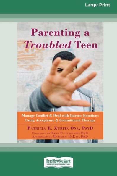 Parenting a Troubled Teen: Manage Conflict and Deal with Intense Emotions Using Acceptance Commitment Therapy [Standard Large Print 16 Pt Edition]