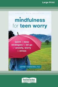 Title: Mindfulness for Teen Worry: Quick and Easy Strategies to Let Go of Anxiety, Worry, and Stress [Standard Large Print 16 Pt Edition], Author: Jeffrey Bernstein