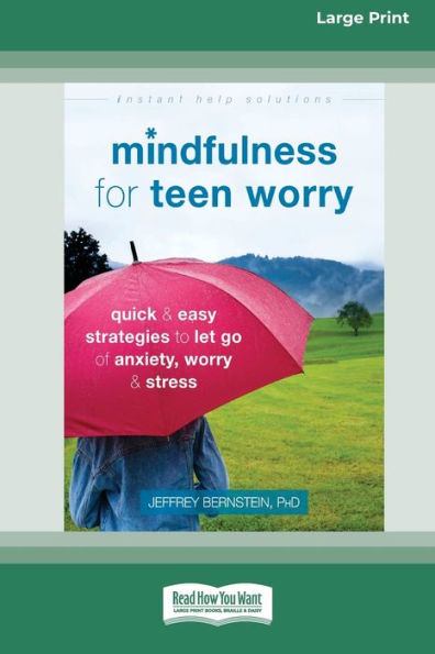 Mindfulness for Teen Worry: Quick and Easy Strategies to Let Go of Anxiety, Worry, and Stress [Standard Large Print 16 Pt Edition]