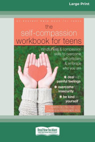 Title: Self-Compassion Workbook for Teens: Mindfulness and Compassion Skills to Overcome Self-Criticism and Embrace Who You Are [Standard Large Print 16 Pt Edition], Author: Karen Bluth