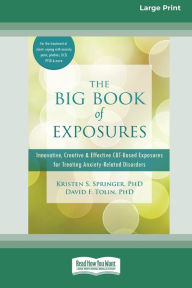 Title: The Big Book of Exposures: Innovative, Creative, and Effective CBT-Based Exposures for Treating Anxiety-Related Disorders [Standard Large Print 16 Pt Edition], Author: Kristen S Springer