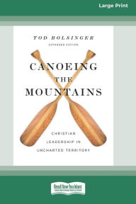 Title: Canoeing the Mountains (Expanded Edition): Christian Leadership in Uncharted Territory [Standard Large Print 16 Pt Edition], Author: Tod Bolsinger
