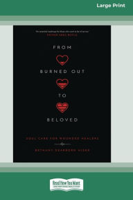 Title: From Burned Out to Beloved: Soul Care for Wounded Healers [Standard Large Print 16 Pt Edition], Author: Bethany Dearborn Hiser