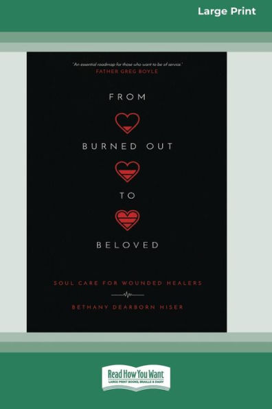 From Burned Out to Beloved: Soul Care for Wounded Healers [Standard Large Print 16 Pt Edition]