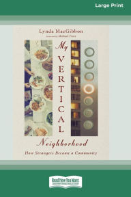 Title: My Vertical Neighborhood: How Strangers Became a Community [Standard Large Print 16 Pt Edition], Author: Lynda Macgibbon