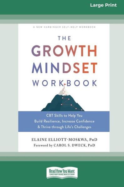 The Growth Mindset Workbook: CBT Skills to Help You Build Resilience, Increase Confidence, and Thrive through Life's Challenges [Standard Large Print 16 Pt Edition]