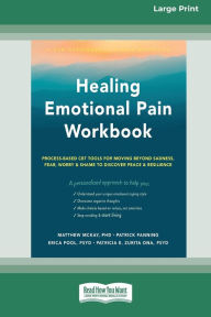 Title: Healing Emotional Pain Workbook: Process-Based CBT Tools for Moving Beyond Sadness, Fear, Worry, and Shame to Discover Peace and Resilience [Standard Large Print 16 Pt Edition], Author: Matthew McKay