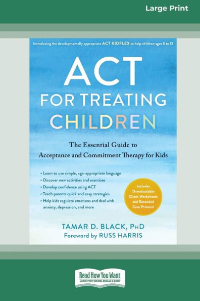 ACT for Treating Children: The Essential Guide to Acceptance and Commitment Therapy for Kids [Standard Large Print 16 Pt Edition]