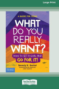 Title: What Do You Really Want?: How to Set a Goal and Go for It! A Guide for Teens [Standard Large Print], Author: Beverly K Bachel