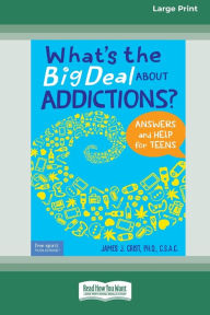 Title: What's the Big Deal About Addictions?: Answers and Help for Teens [Standard Large Print], Author: James J Crist